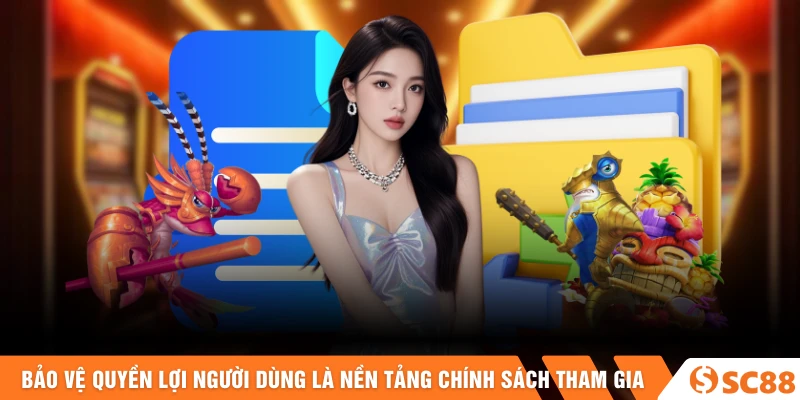 Bảo vệ quyền lợi người dùng là nền tảng chính sách tham gia