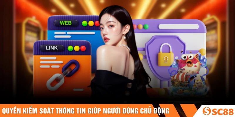 Quyền kiểm soát thông tin giúp người dùng chủ động